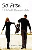 So Free!: An In-Depth Guide to Deliverance and Inner Healing