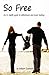So Free!: An In-Depth Guide to Deliverance and Inner Healing