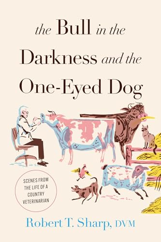 The Bull in the Darkness and the One-Eyed Dog: Scenes from the Life of a Country Veterinarian