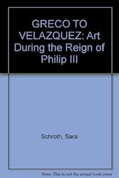 GRECO TO VELAZQUEZ: Art During the Reign of Philip III