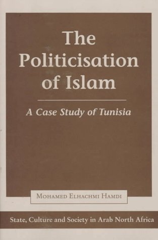 The Politicisation Of Islam: A Case Study Of Tunisia (State, Culture, and Society in Arab North Africa)      1st Edition