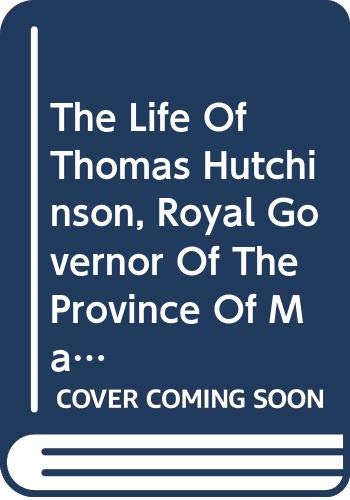 The Life Of Thomas Hutchinson, Royal Governor O... 0306710382 Book Cover