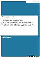 Deutsche Schulen weltweit. Geschichtsunterricht im internationalen Vergleich hinsichtlich der global history 3656928347 Book Cover