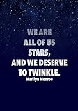  WE ARE ALL OF US STARS, AND WE DESERVE TO TWINKLE. Marilyn Monroe: 7x10 Inspirational quote notebook with Dot Grid Pages!