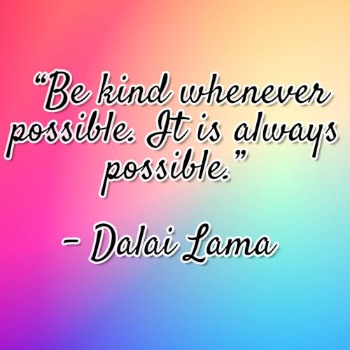 Dalai Lama - "Be kind whenever possible. It is always possible."