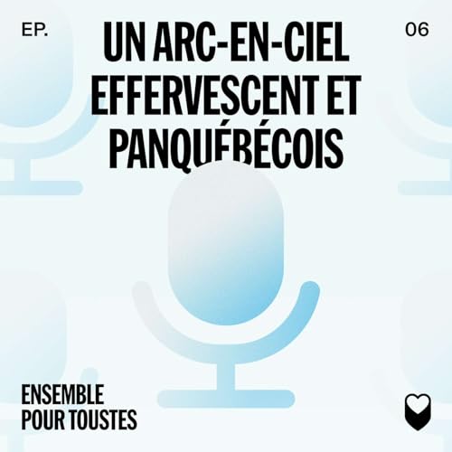 &Eacute;PISODE 6: UN ARC-EN-CIEL EFFERVESCENT ET PANQU&Eacute;B&Eacute;COIS