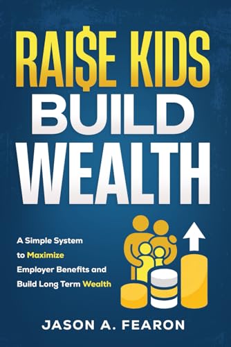 Raise Kids, Build Wealth: A Simple System to Maximize Employer