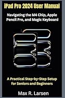 iPad Pro 2024 User Manual Navigating the M4 Chip, Apple Pencil Pro, and Magic Keyboard: A Practical Step-by-Step Setup for Seniors and Beginners (TECH GUIDE BOOKS) B0DBQ6GDYV Book Cover