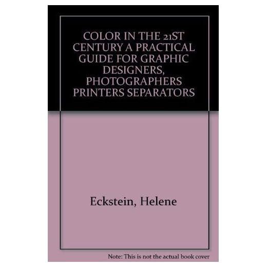 COLOR IN THE 21ST CENTURY A PRACTICAL GUIDE FOR GRAPHIC DESIGNERS, PHOTOGRAPHERS PRINTERS SEPARATORS