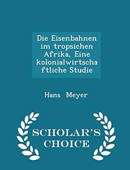 Paperback Die Eisenbahnen Im Tropsichen Afrika, Eine Kolonialwirtschaftliche Studie - Scholar's Choice Edition Book