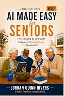 AI Made Easy for Seniors: A Friendly, Step-by-Step Guide to Using Artificial Intelligence in Everyday Life B0HBRKY7KL Book Cover