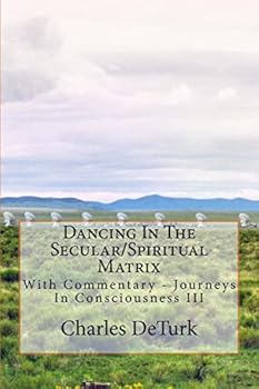 Paperback Dancing In The Secular/Spiritual Matrix: With Commentary - Journeys In Consciousness III Book