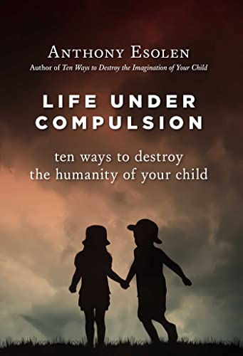 Life Under Compulsion: Ten Ways to Destroy the Humanity of Your Child (English Edition)
