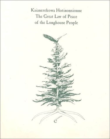 Kaianerekowa Hotinonsionne: The Great Law of Peace of the Longhouse ...
