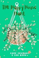 THE HAPPY HOUSE PLANT CARE JOURNAL & LOG BOOK: For Happy, Healthy Houseplants That Thrive! B0B6XW3T2K Book Cover