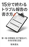 15分で終わるトラブル報告の書き方: 第一報・中間報告・完了報告まで、そのまま使える型