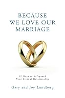 Because We Love Our Marriage: 12 Ways to Safeguard Your Eternal Relationship 1524403059 Book Cover