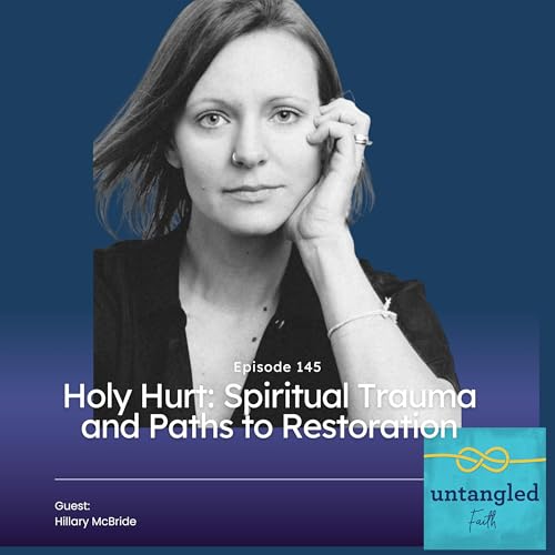 145: Holy Hurt: Spiritual Trauma and Paths to Restoration, Guest: Hillary McBride