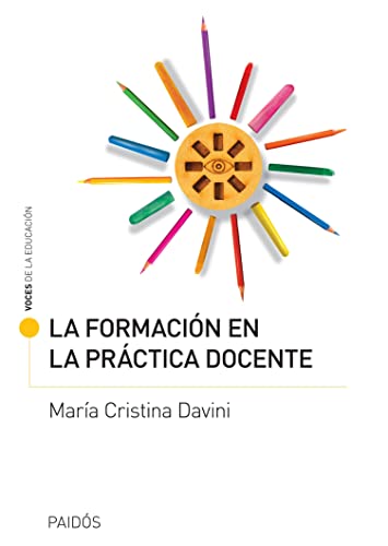 La formación en la práctica docente (Voces de la educación) (Spanish Edition)