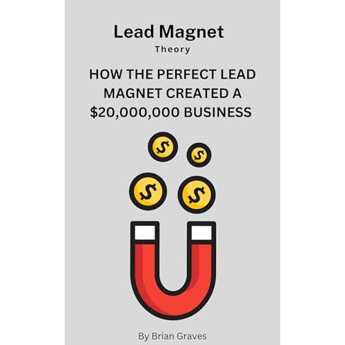 Lead magnet Theory - How to Create the Perfect Lead Magnet by Brian Graves episode artwork