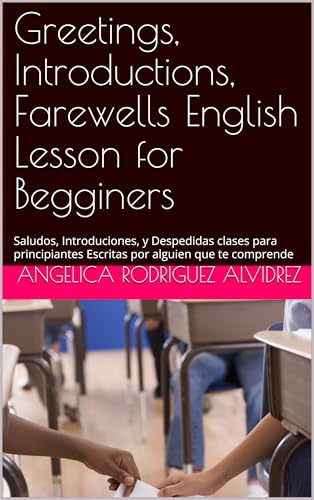 Greetings, Introductions, Farewells English Lesson for Begginers: Saludos, Introduciones, y Despedidas clases para principiantes Escritas por alguien que ... alguien que te comprende) (English Edition)