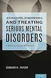 Assessing, Diagnosing, and Treating Serious Mental Disorders: A Bioecological Approach