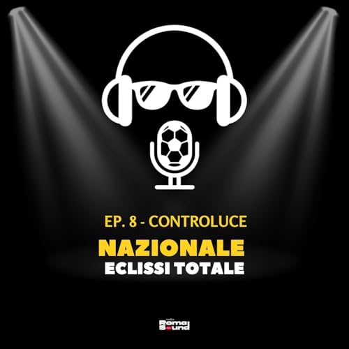 CONTROLUCE - Ep. 8 | Nazionale: eclissi totale