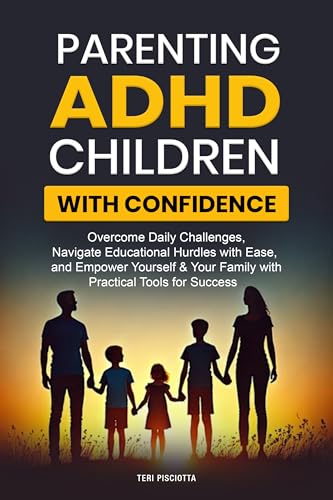 Parenting ADHD Children with Confidence: Overcome Daily Challenges, Navigate Educational Hurdles wit