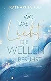 Wo das Licht die Wellen berührt: Roman | Ein Must-Have für das New-Adult-Regal | Sommer, Sonne, Strand und Meer (German Edition)