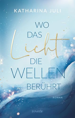 Wo das Licht die Wellen berührt: Roman | Ein Must-Have für das New-Adult-Regal | Sommer, Sonne, Strand und Meer (German Edition)
