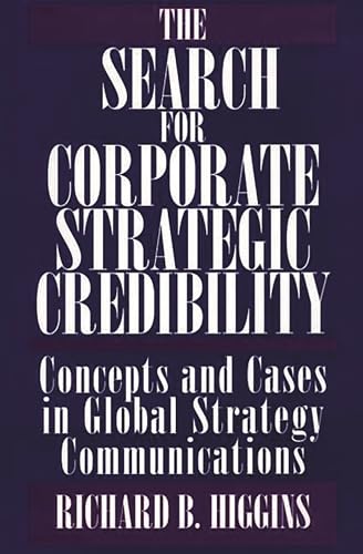 The Search for Corporate Strategic Credibility: Concepts and Cases in Global Strategy Communications
