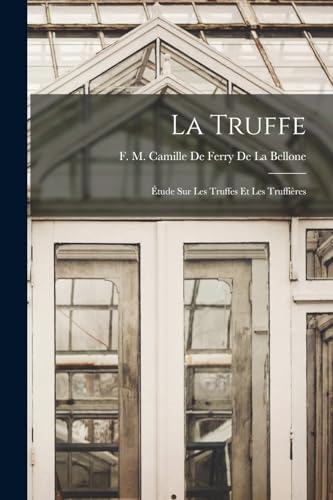 La Truffe: Étude Sur Les Truffes Et Les Truffières (French Edition)