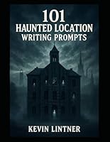 101 Haunted Location Writing Prompts (101 Horror Writing Prompts Series) B0GXL8GH8P Book Cover