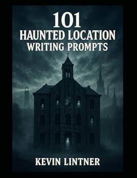 101 Haunted Location Writing Prompts (101 Horror Writing Prompts Series)