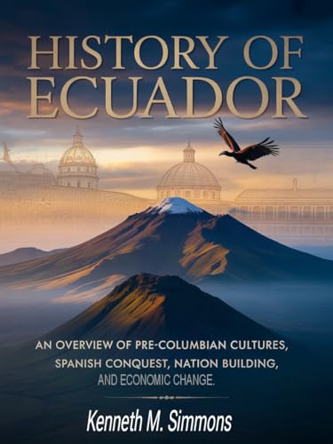 History Of Ecuador: An overview of pre-Columbian cultures, Spanish Conquest, Nation Building, And Economic Change.