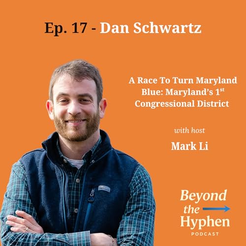 Ep. 17 - Dan Schwartz (Congressional Candidate): A Race to Turn Maryland Blue: Maryland's 1st Congressional District