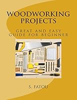 Woodworking Projects: Great and Easy Guide for Beginner 1514160994 Book Cover