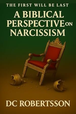 The First Will Be Last: A Biblical Perspective On Narcissism (Counseling Series)