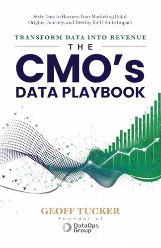 The CMO’s Data Playbook: Transform Data into Revenue: Sixty Days to Harness Your Marketing Data’s Origins, Journey, and Destiny for C-Suite Impact