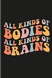 All Kinds Of Bodies All Kinds Of Brains Notebook: College Ruled Paper For Works Journal, 6'x9' Size, 120 pages