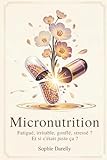  Micronutrition - Fatigué, irritable, gonflé, stressé ? Et si c’était juste ça ?: Les secrets de la micronutrition pour reprendre le contrôle de votre énergie et de votre santé