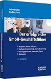 Der erfolgreiche GmbH-Geschäftsführer: Aufgaben, Rechte, Pflichten - Haftung, Verantwortung, Risikoabsicherung - Vertragsgestaltung, steuerliche Fragen - Motivation