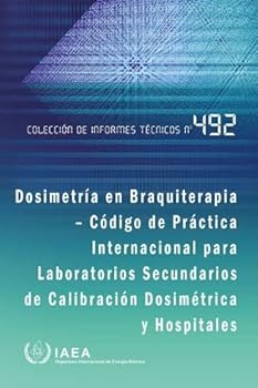 Dosimetría En Braquiterapia - Código De Práctica Internacional Para Laboratorios Secundarios De Calibración Dosimétrica Y Hospitales (Colección De Informes Técnicos) (Spanish Edition)