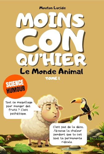 Moins con qu'hier - Tome 1 - Le Monde Animal Insoupçonné: Plus de 300 faits sidérants hachés menu par un mouton égocentrique : La méthode dopamine pour tout mémoriser sans effort. (French Edition)