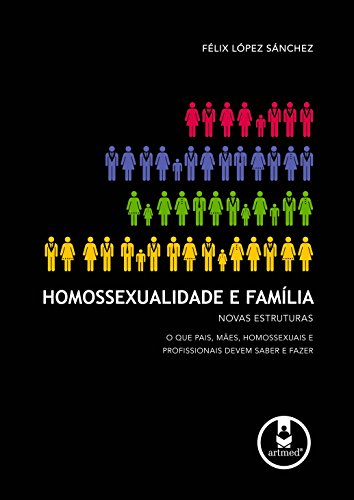 Homossexualidade e Família: Novas Estruturas: O que Pais, Mães, Homossexuais e Profissionais Devem S