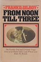 From noon till three;: The possibly true and certainly tragic story of an outlaw and a lady whose love knew no bounds 0385082959 Book Cover