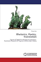 Rhetorics, Poetry, Translation: Figures of Speech in Hungarian Literature - Functional Research of Figures in Endre Ady’s Poetry 365966295X Book Cover