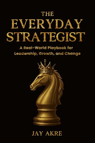 The Everyday Strategist: Develop strategic leadership and management skills with practical lessons on building resilience, leading through uncertainty, ... to real-world practice (English Edition)