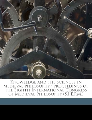 Knowledge and the Sciences in Medieval Philosophy: Proceedings of the Eighth International Congress of Medieval Philosophy (S.I.E.P.M.)