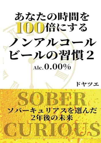 あなたの時間を100倍にする ノンアルコールビールの習慣２: ソバーキュリアスを選んだ2年後の未来 (アルコールとの新しい関わり方) (Japanese Edition)